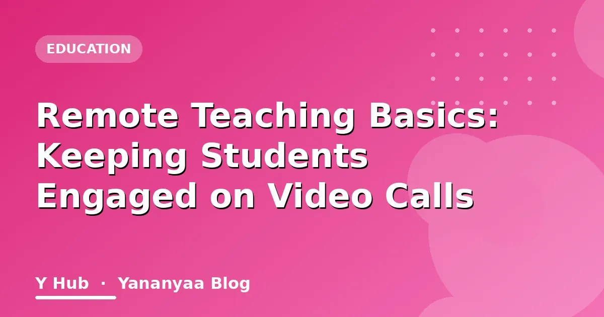 Remote Teaching Basics: Keeping Students Engaged on Video Calls